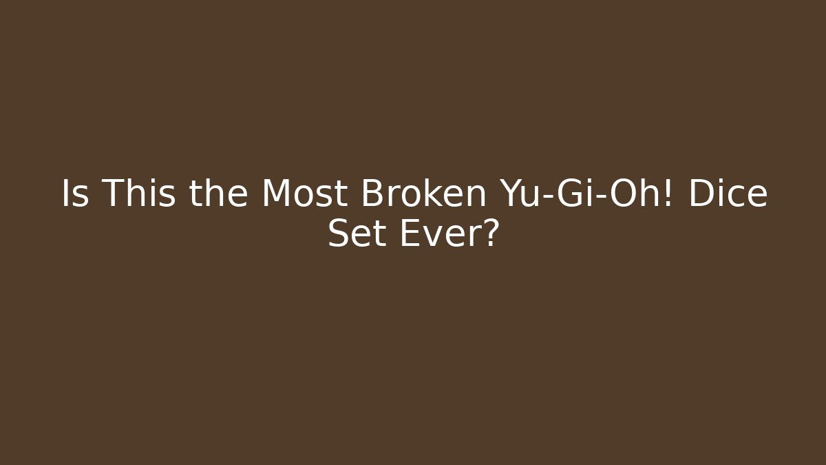 Is This the Most Broken Yu-Gi-Oh! Dice Set Ever?