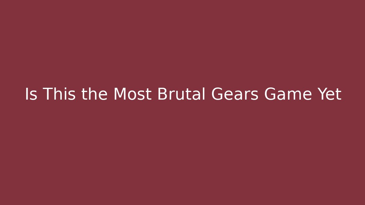 Is This the Most Brutal Gears Game Yet