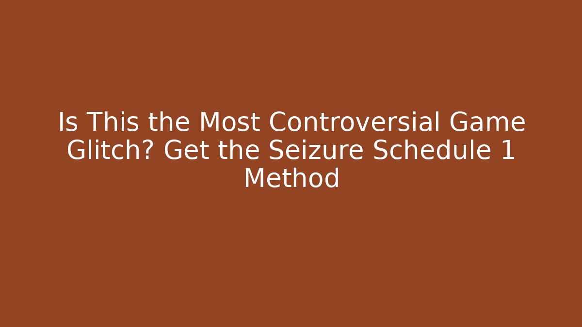 Is This the Most Controversial Game Glitch? Get the Seizure Schedule 1 Method