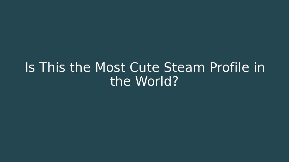 Is This the Most Cute Steam Profile in the World?