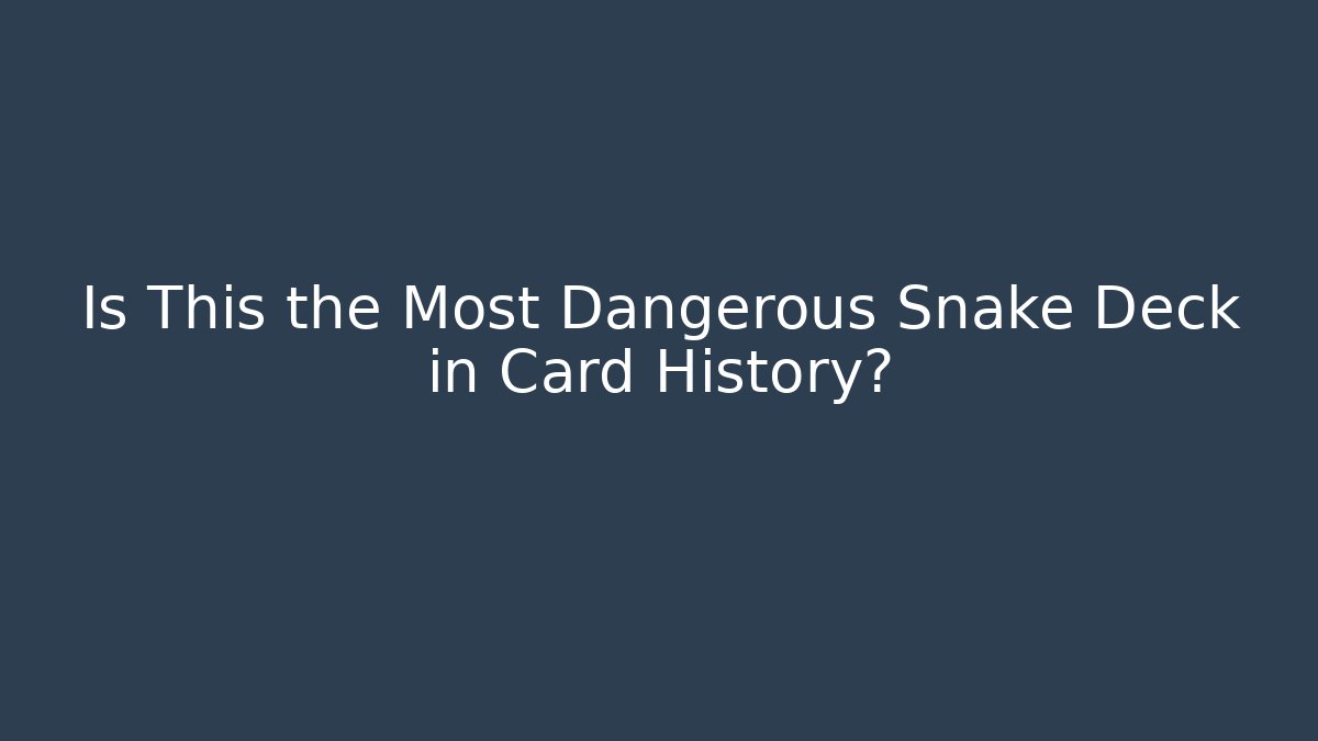 Is This the Most Dangerous Snake Deck in Card History?