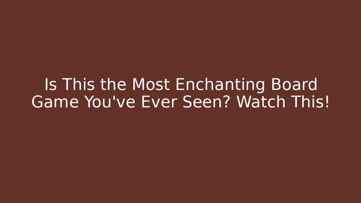 Is This the Most Enchanting Board Game You’ve Ever Seen? Watch This!