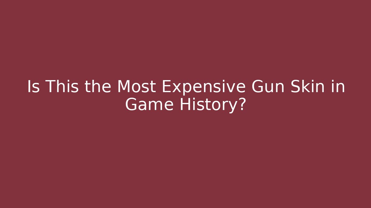 Is This the Most Expensive Gun Skin in Game History?