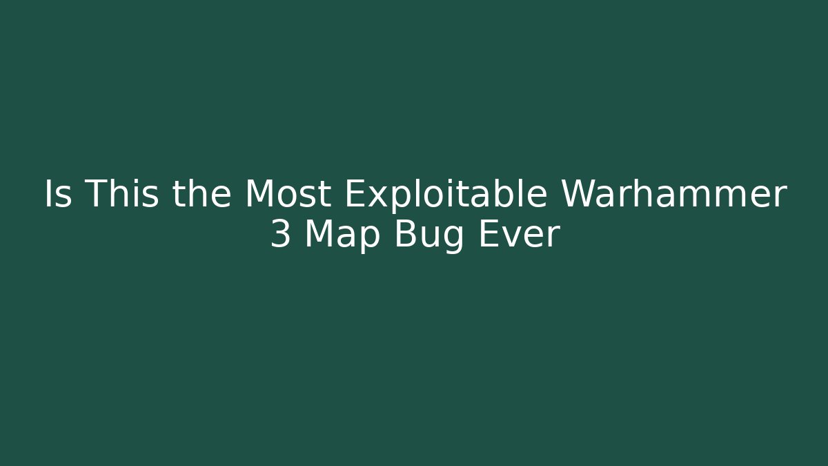 Is This the Most Exploitable Warhammer 3 Map Bug Ever