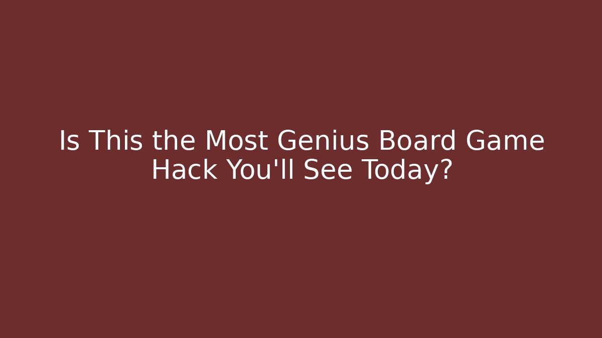 Is This the Most Genius Board Game Hack You’ll See Today?