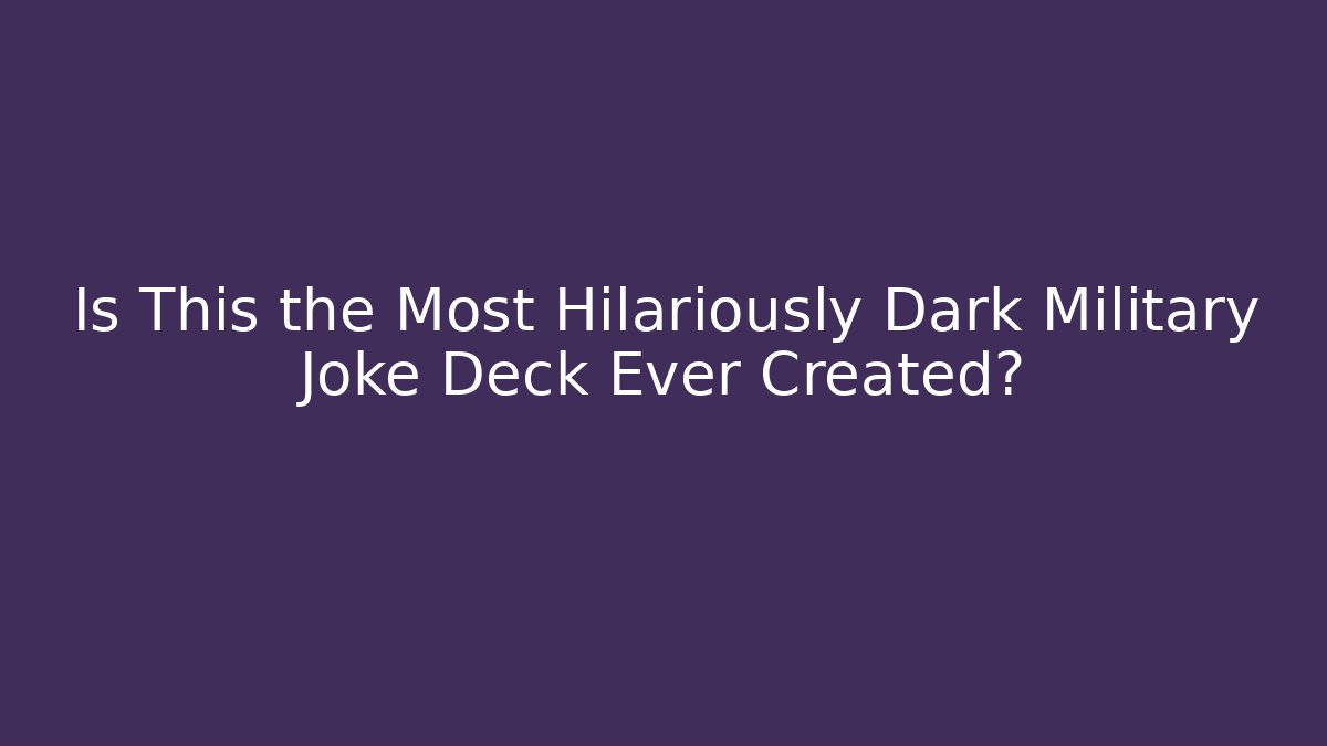 Is This the Most Hilariously Dark Military Joke Deck Ever Created?