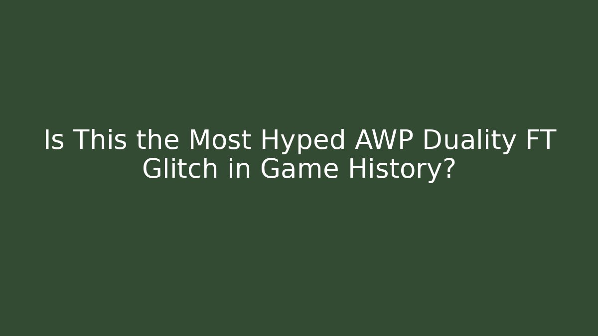 Is This the Most Hyped AWP Duality FT Glitch in Game History?