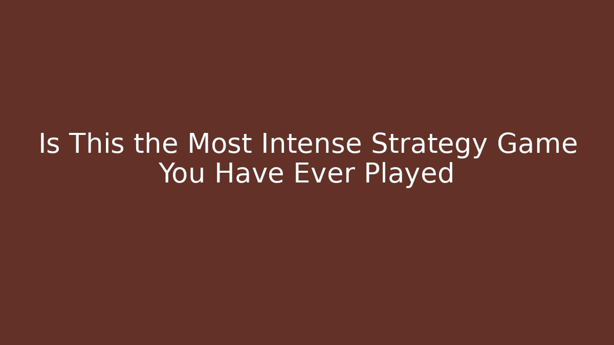Is This the Most Intense Strategy Game You Have Ever Played