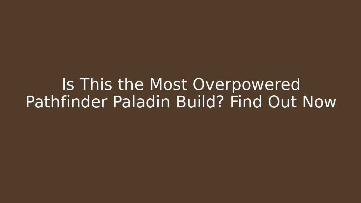 Is This the Most Overpowered Pathfinder Paladin Build? Find Out Now