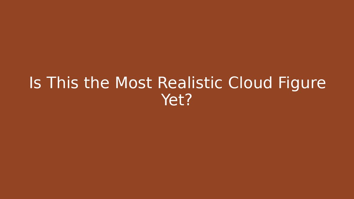 Is This the Most Realistic Cloud Figure Yet?