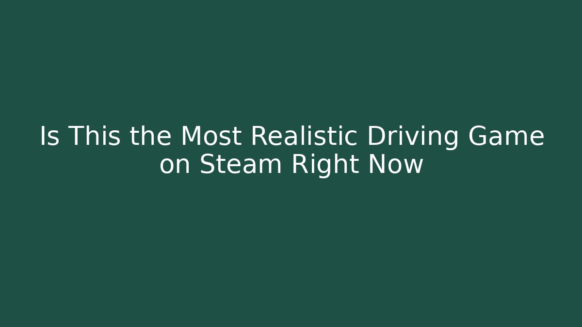 Is This the Most Realistic Driving Game on Steam Right Now