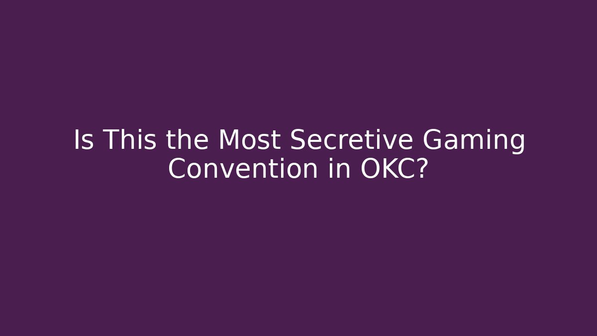 Is This the Most Secretive Gaming Convention in OKC?