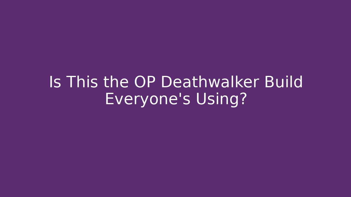 Is This the OP Deathwalker Build Everyone's Using?