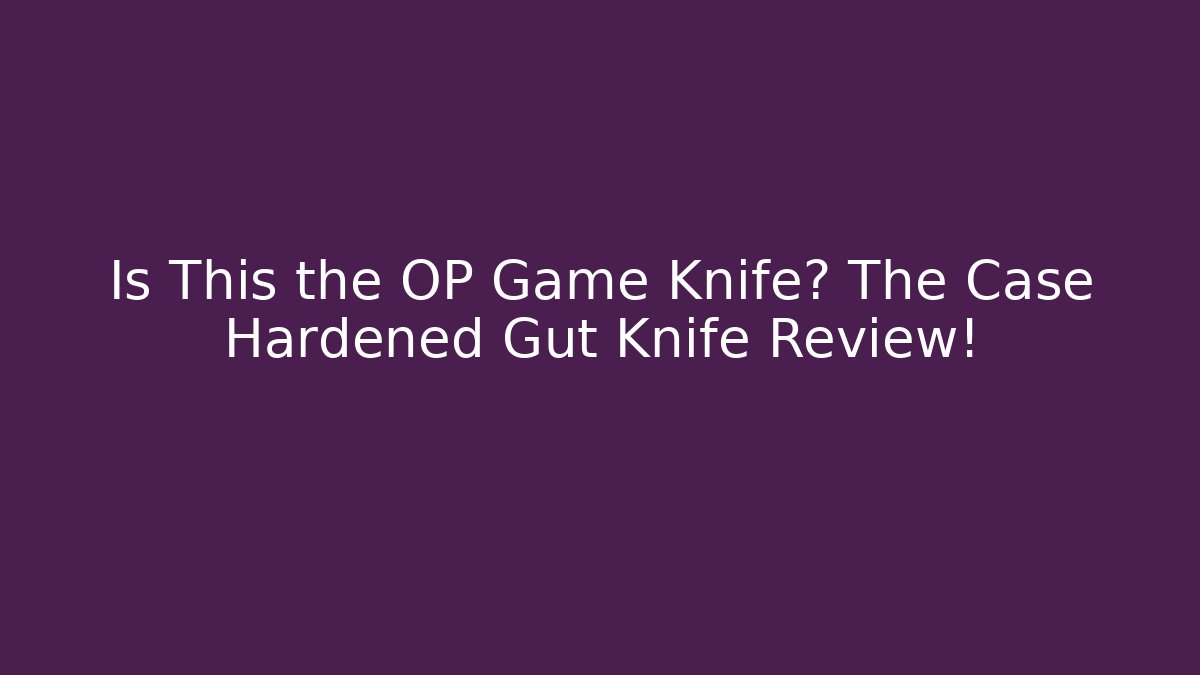 Is This the OP Game Knife? The Case Hardened Gut Knife Review! - Sports History Weekly