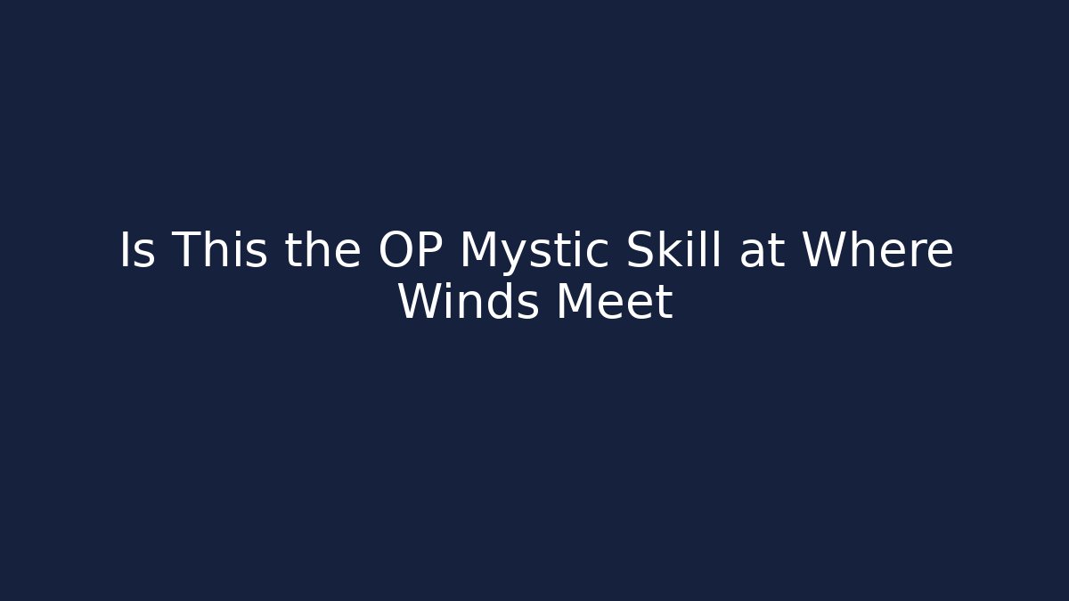 Is This the OP Mystic Skill at Where Winds Meet