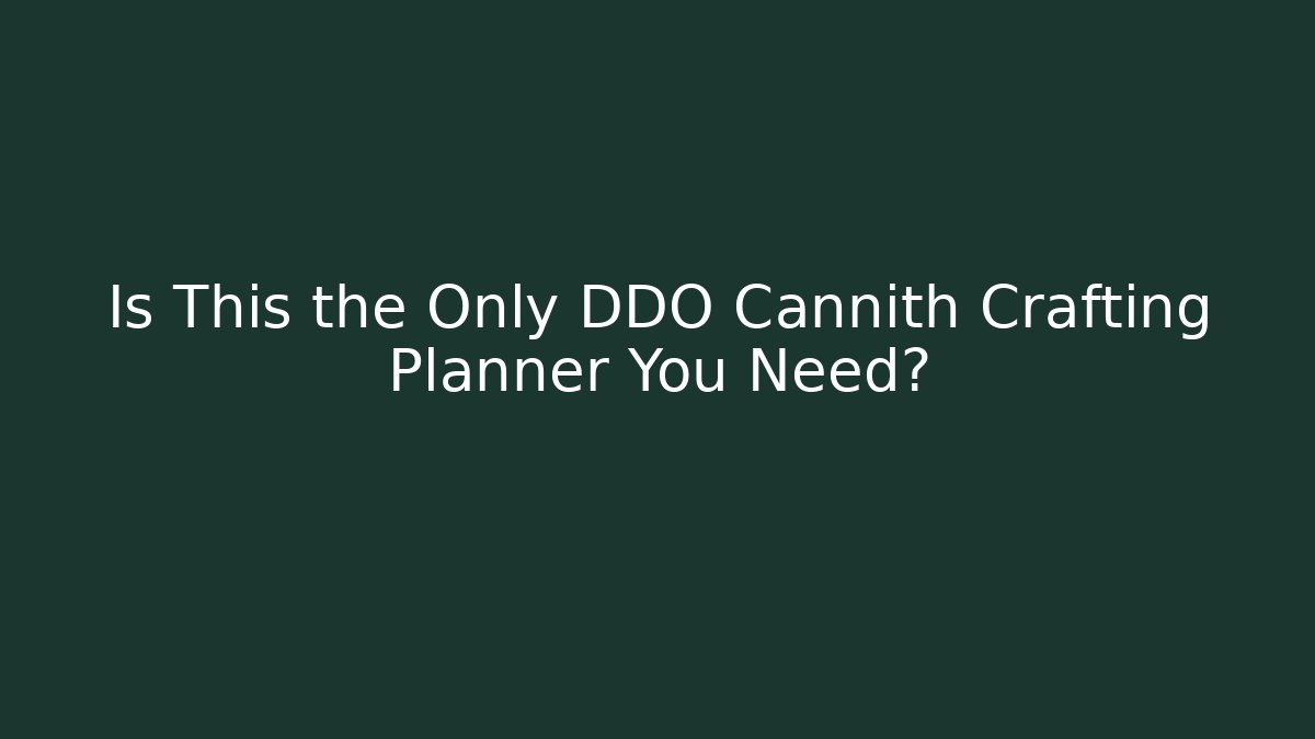 Is This the Only DDO Cannith Crafting Planner You Need?