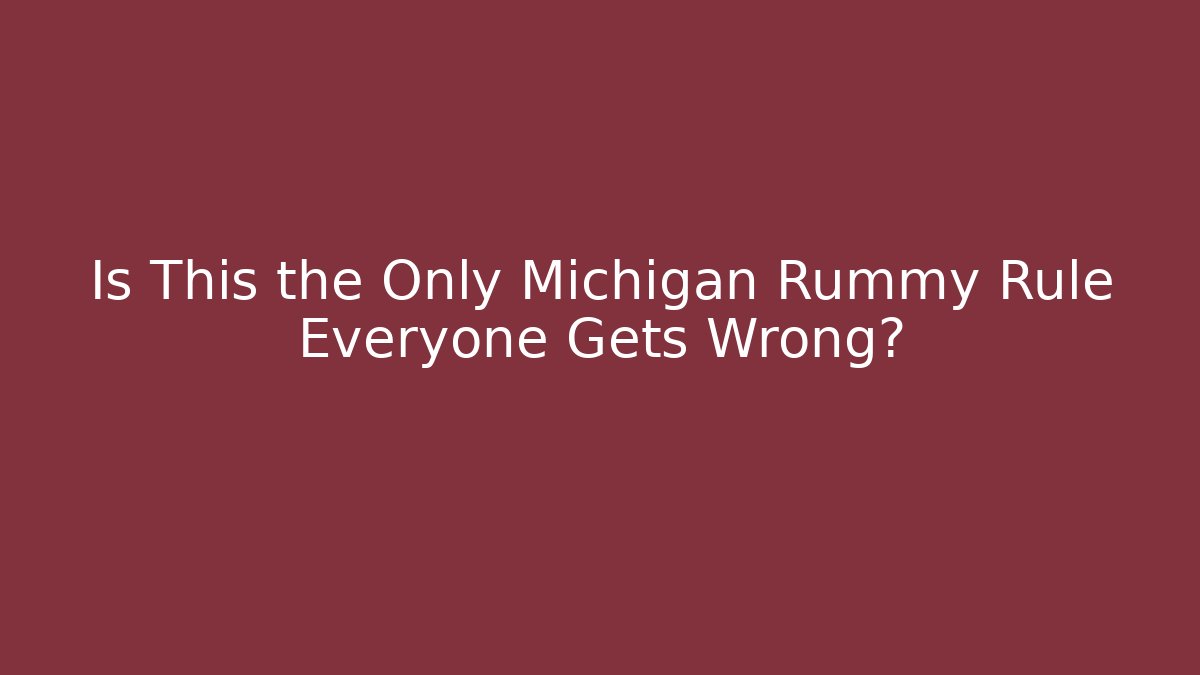 Is This the Only Michigan Rummy Rule Everyone Gets Wrong?