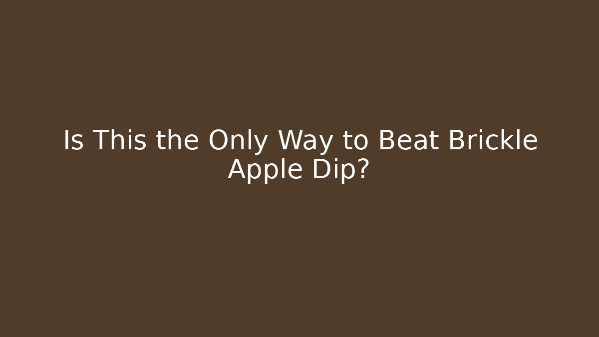 Is This the Only Way to Beat Brickle Apple Dip?