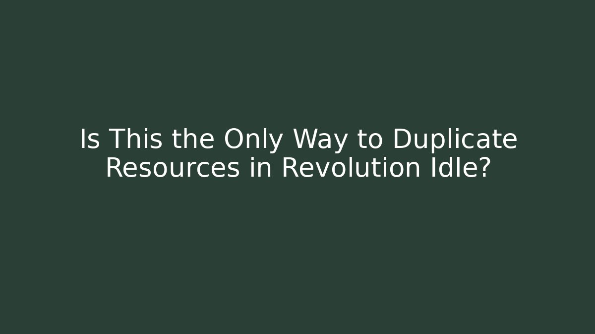 Is This the Only Way to Duplicate Resources in Revolution Idle? - Sports History Weekly
