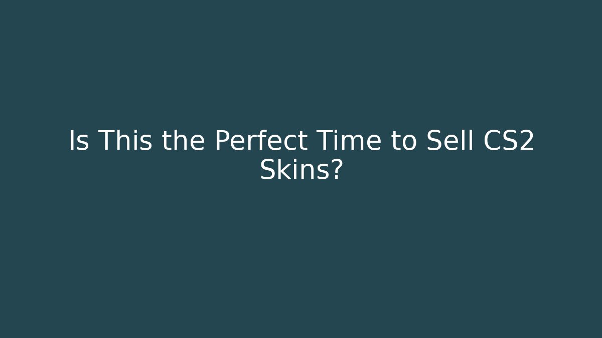 Is This the Perfect Time to Sell CS2 Skins?