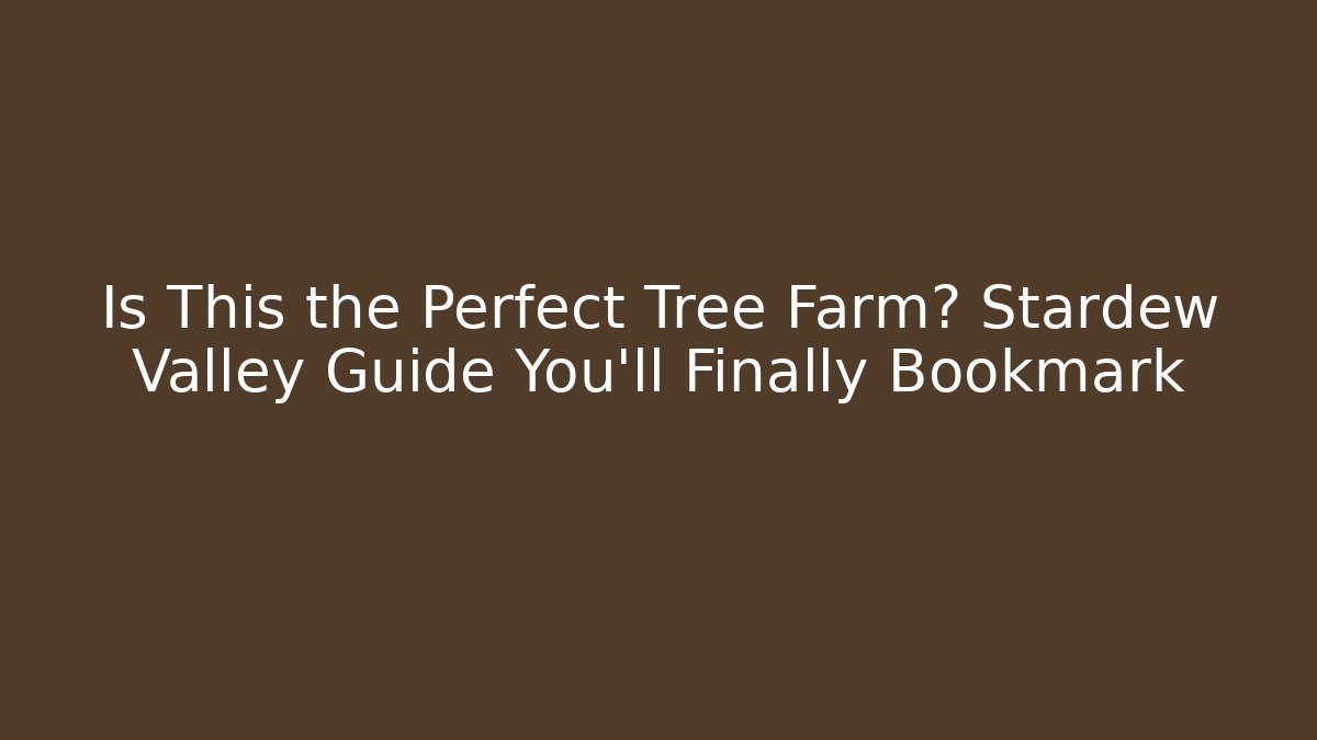 Is This the Perfect Tree Farm? Stardew Valley Guide You'll Finally Bookmark