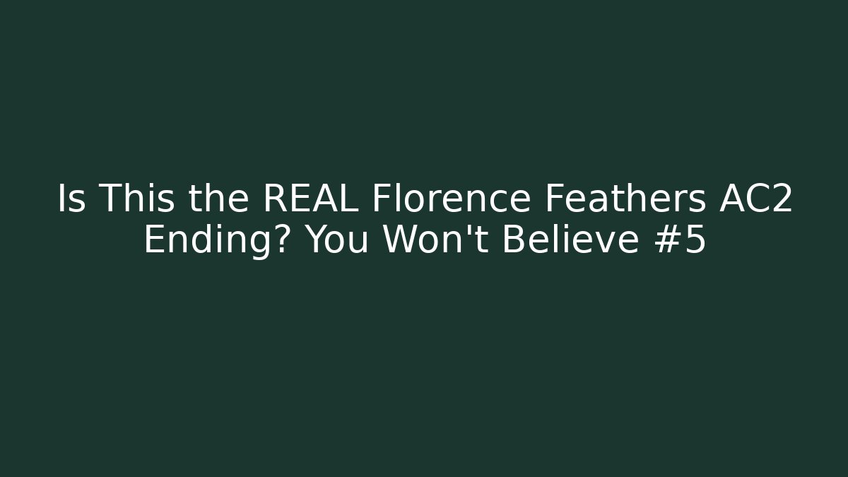 Is This the REAL Florence Feathers AC2 Ending? You Won't Believe #5
