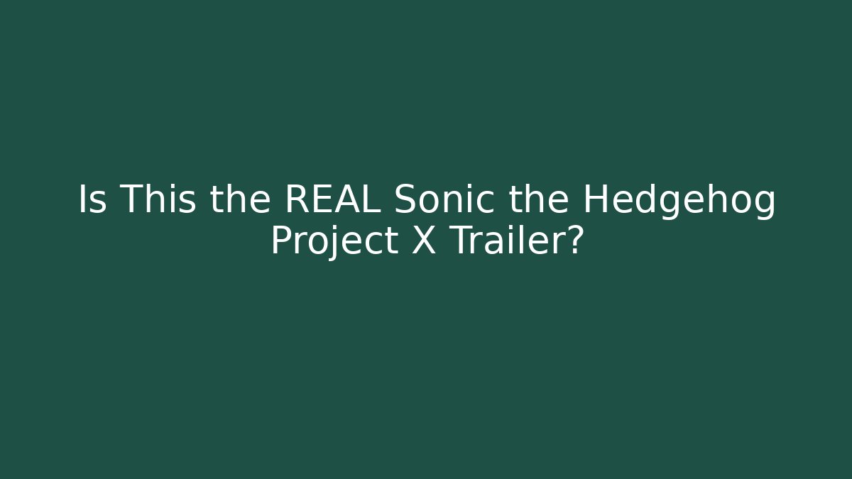 Is This the REAL Sonic the Hedgehog Project X Trailer?
