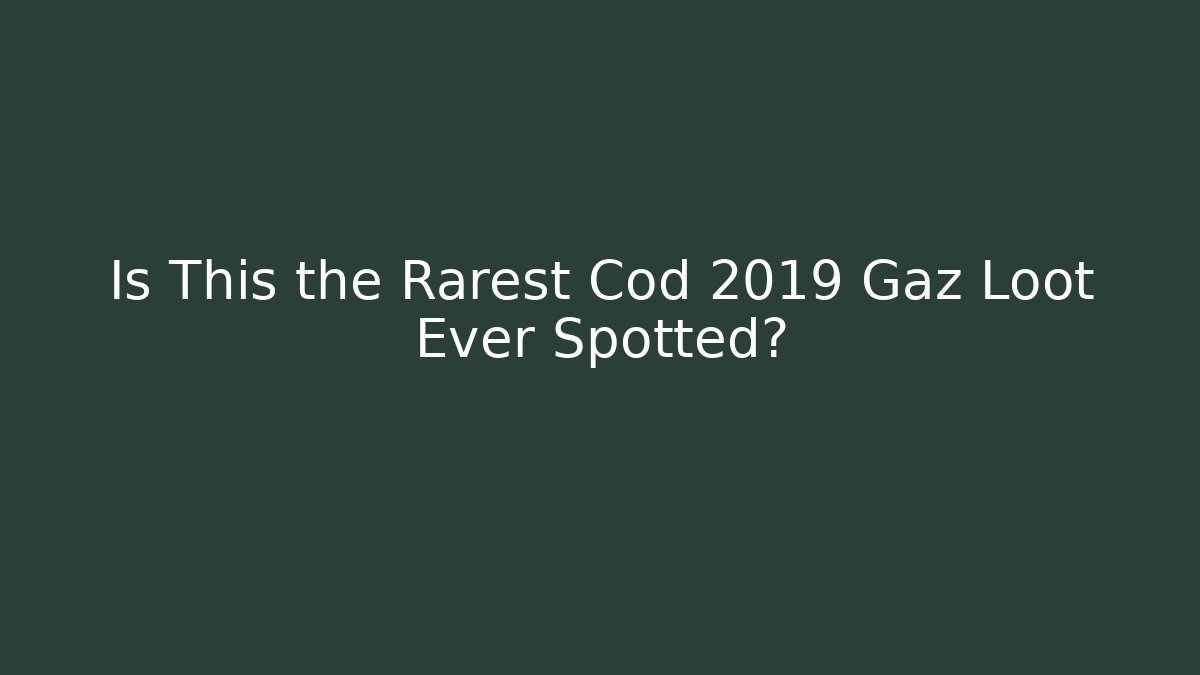 Is This the Rarest Cod 2019 Gaz Loot Ever Spotted?