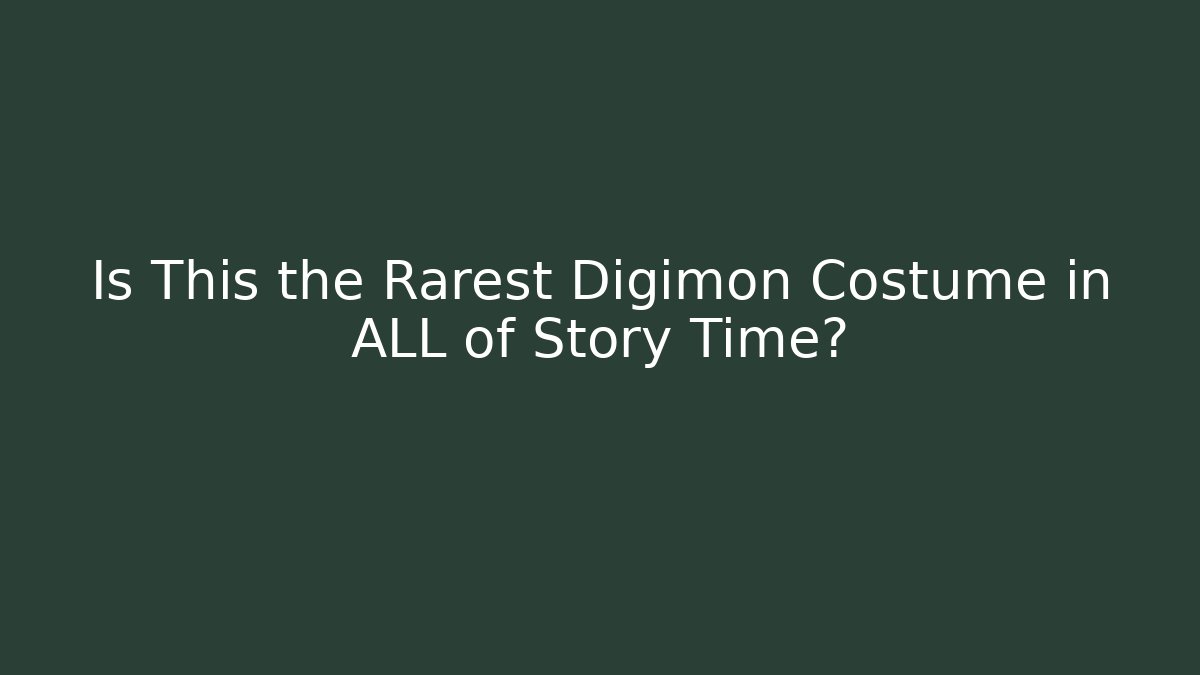 Is This the Rarest Digimon Costume in ALL of Story Time?
