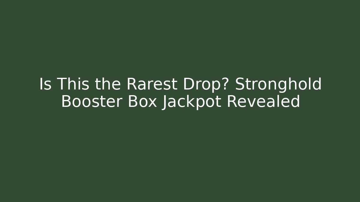 Is This the Rarest Drop? Stronghold Booster Box Jackpot Revealed
