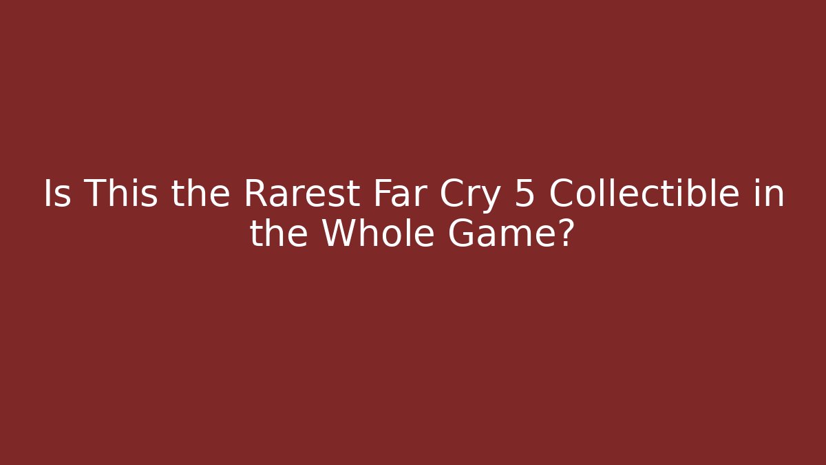 Is This the Rarest Far Cry 5 Collectible in the Whole Game?