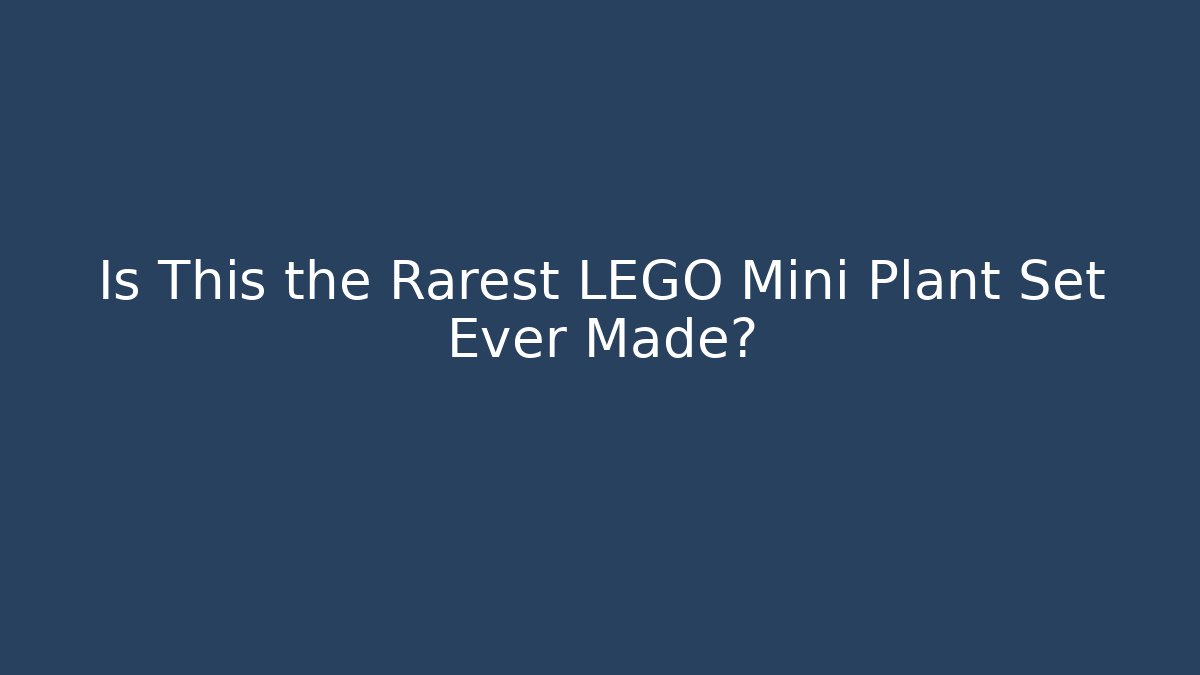 Is This the Rarest LEGO Mini Plant Set Ever Made?