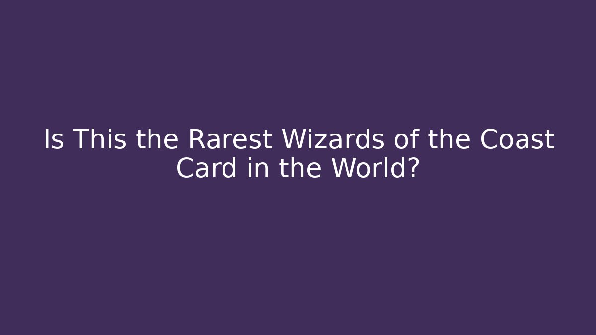Is This the Rarest Wizards of the Coast Card in the World?