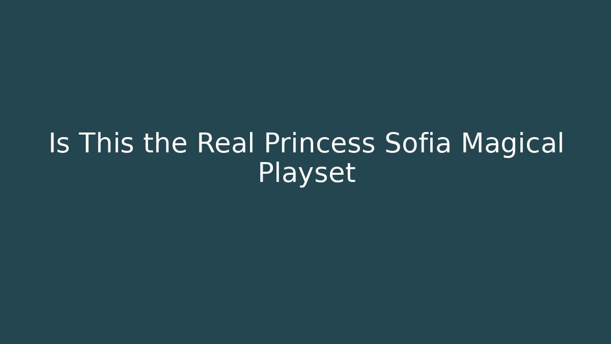 Is This the Real Princess Sofia Magical Playset