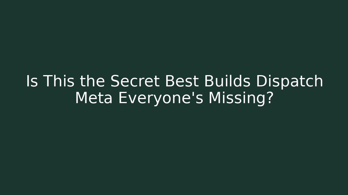 Is This the Secret Best Builds Dispatch Meta Everyone's Missing? - Sports History Weekly