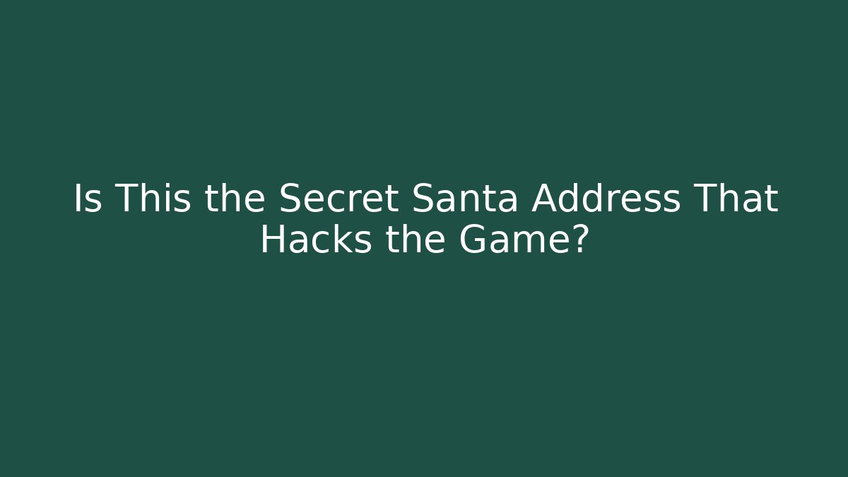 Is This the Secret Santa Address That Hacks the Game?