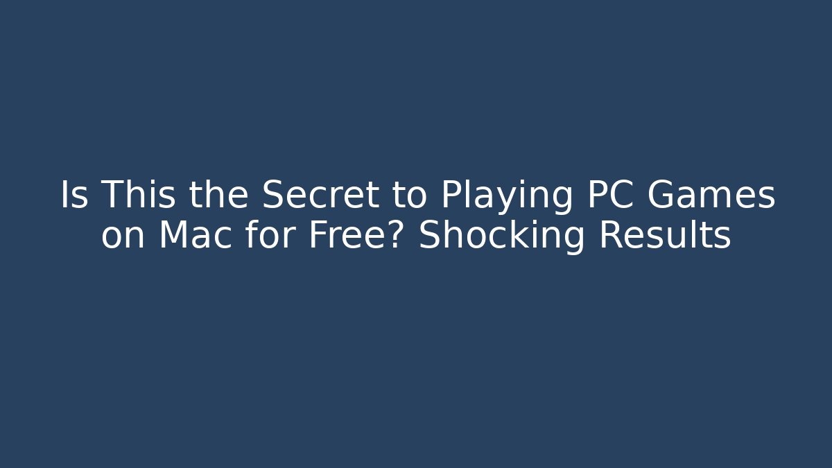 Is This the Secret to Playing PC Games on Mac for Free? Shocking Results