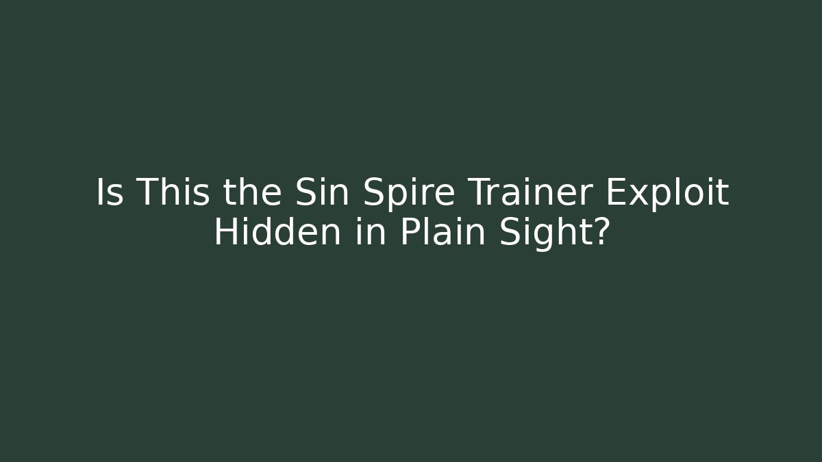 Is This the Sin Spire Trainer Exploit Hidden in Plain Sight?