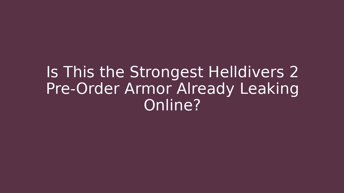 Is This the Strongest Helldivers 2 Pre-Order Armor Already Leaking Online?