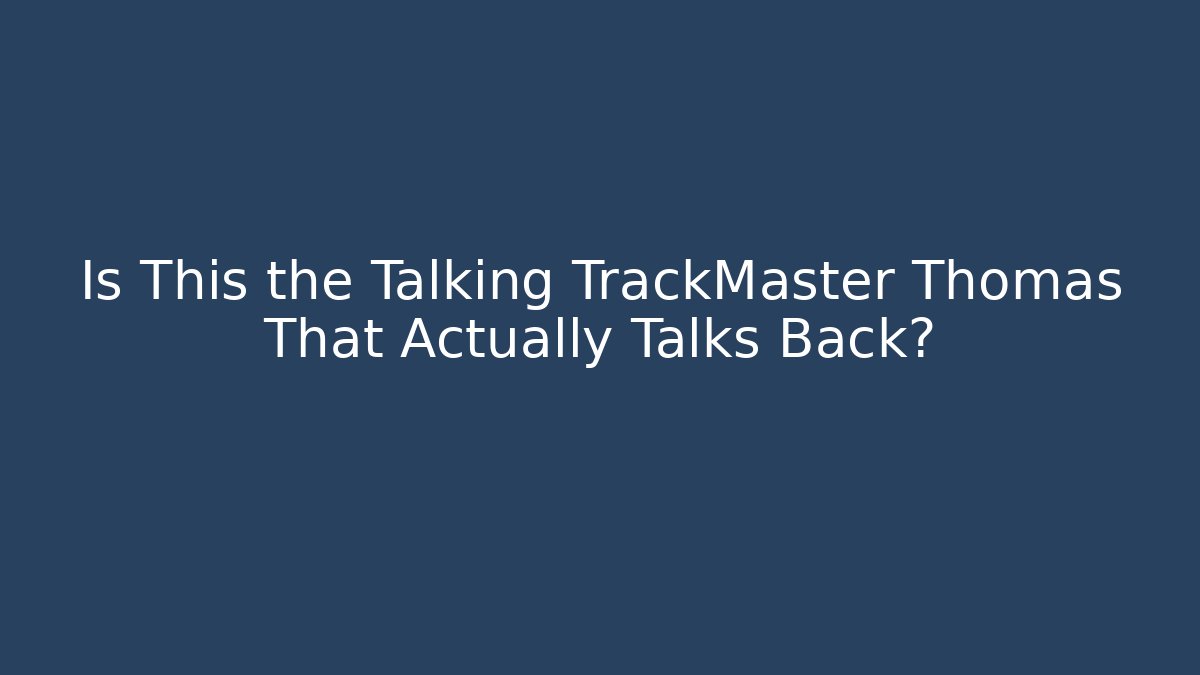 Is This the Talking TrackMaster Thomas That Actually Talks Back?