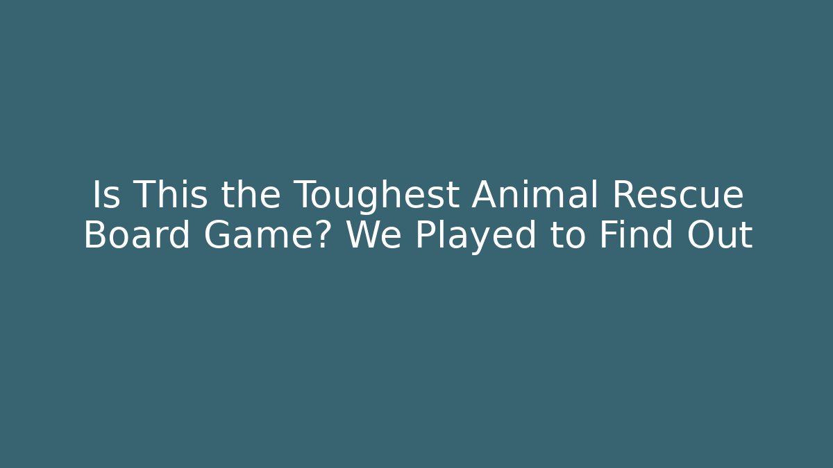 Is This the Toughest Animal Rescue Board Game? We Played to Find Out