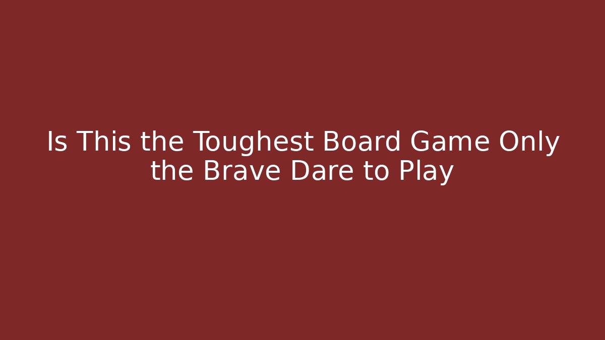 Is This the Toughest Board Game Only the Brave Dare to Play - Sports History Weekly