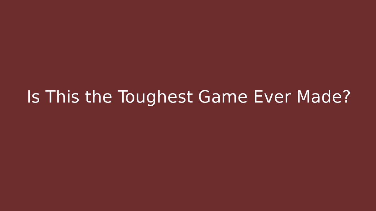 Is This the Toughest Game Ever Made?