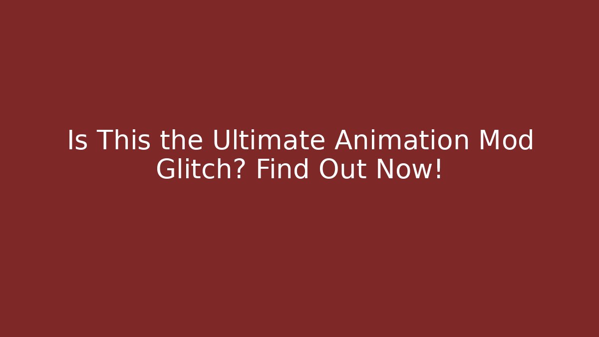 Is This the Ultimate Animation Mod Glitch? Find Out Now!