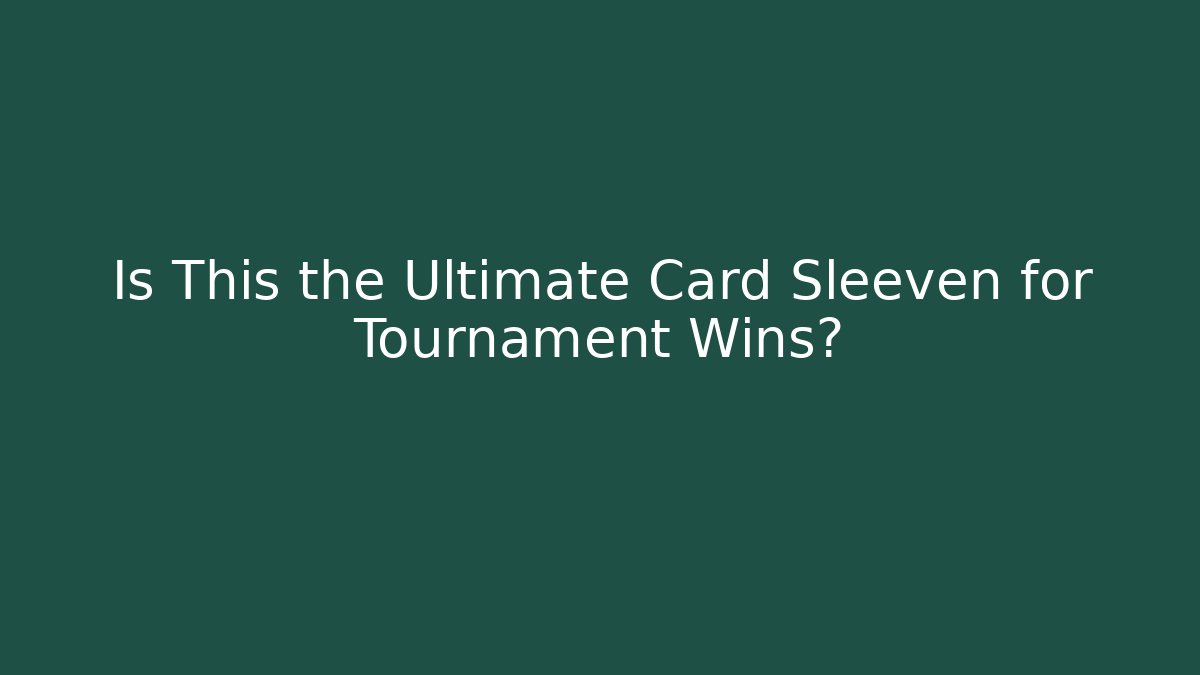 Is This the Ultimate Card Sleeven for Tournament Wins?