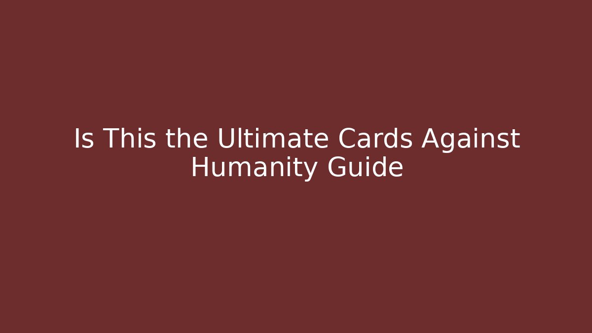 Is This the Ultimate Cards Against Humanity Guide