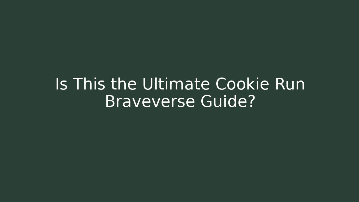 Is This the Ultimate Cookie Run Braveverse Guide?