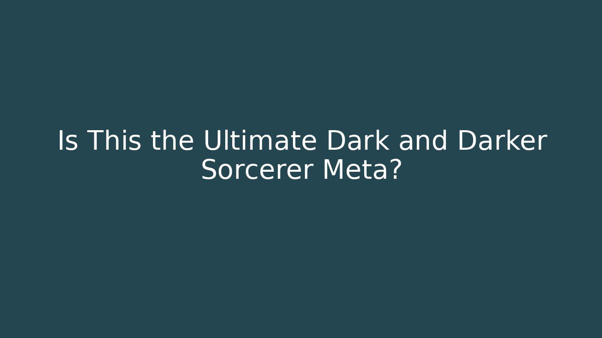 Is This the Ultimate Dark and Darker Sorcerer Meta? - Sports History Weekly