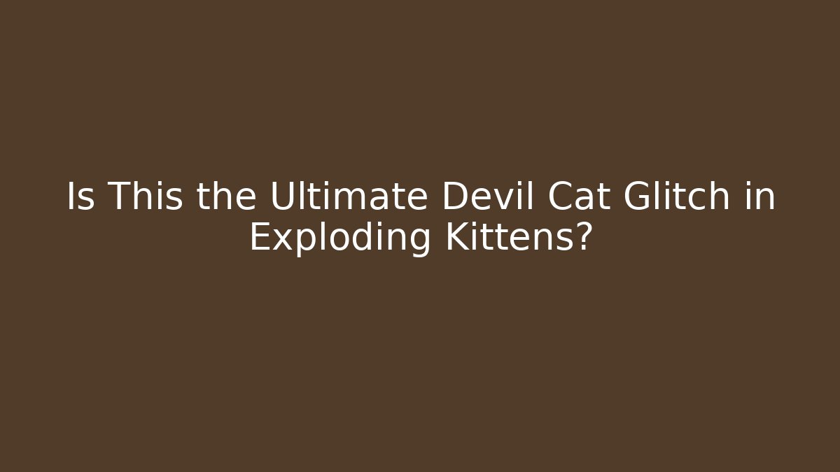 Is This the Ultimate Devil Cat Glitch in Exploding Kittens?