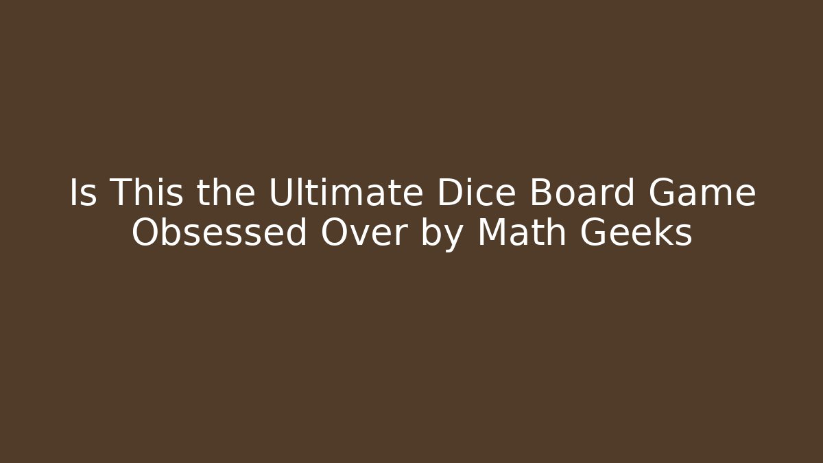 Is This the Ultimate Dice Board Game Obsessed Over by Math Geeks